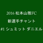 2016 松本山雅 新選手チャント #1 シュミット ダニエル