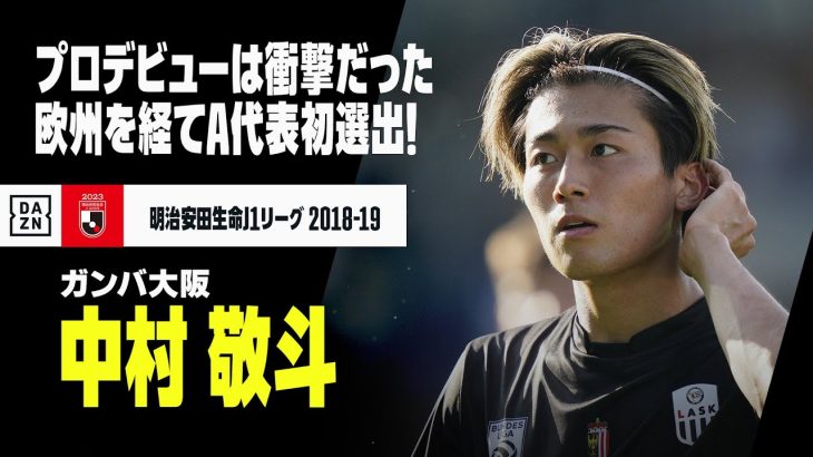 【日本代表初選出｜中村 敬斗（ガンバ大阪）】17歳、プロデビューは衝撃だった。欧州で揉まれた22歳、ついにA代表の舞台へ！！｜2018,2019明治安田生命Jリーグ