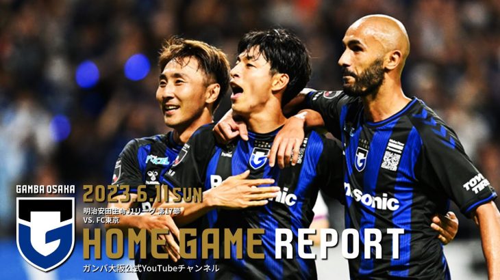 【HOME GAME REPORT】ガンバ大阪 vs FC東京 2023.6.11 J1リーグ 第17節