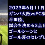 【ガンバ大阪vsFC東京】半田陸の3点目ゴールとゴール裏のセレブレーション！2023年6月11日