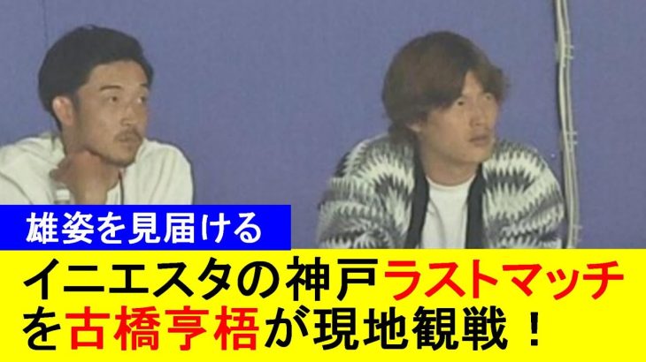 【雄姿を見届ける】イニエスタの神戸ラストマッチを古橋亨梧が現地観戦！【国内外の反応】