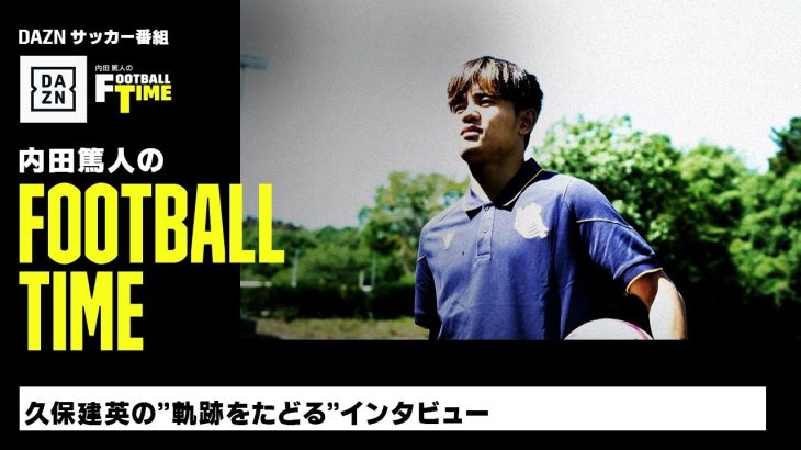 久保建英インタビュー｜内田篤人のFOOTBALL TIME #151｜本編厳選シーン｜2023