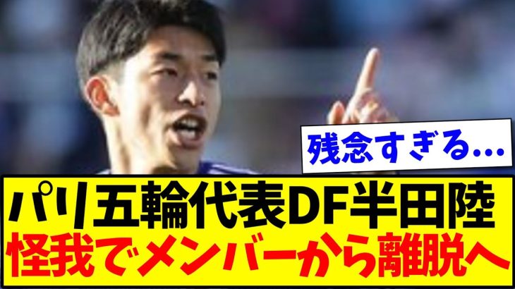 【悲報】サッカーパリ五輪代表DF半田陸さん、怪我でメンバーから離脱することに…