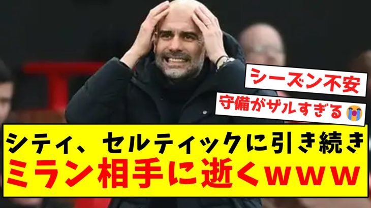 【逝く】シティ、セルティックに引き続きミラン相手に逝くwｗｗｗｗｗｗｗｗｗｗｗｗｗｗ