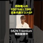 AFCアジア最終予選いよいよスタート！伊東純也・守田英正・鎌田大地のゲスト回はDAZNで絶賛配信中！内田篤人のFOOTBALL TIME #shots