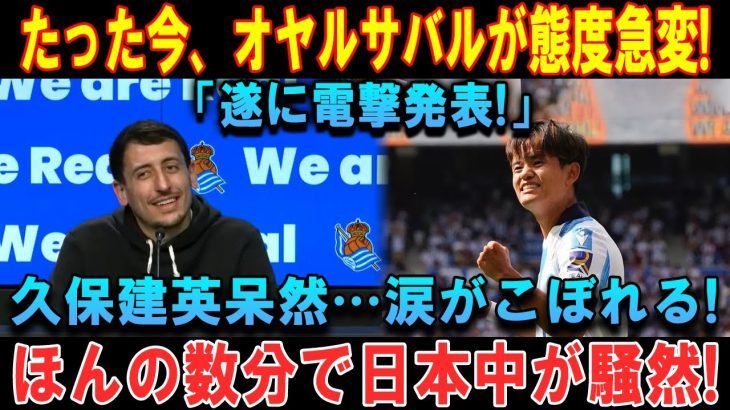 【速報】 たった今、オヤルサバルが態度急変!「遂に電撃発表!」久保建英呆然…涙がこぼれる!ほんの数分で日本中が騒然!