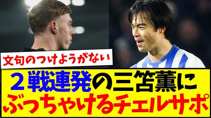 【海外の反応】2戦連発の三笘薫を、完全に認めざるをえない現地チェルシーサポさんがこちらですwwwww