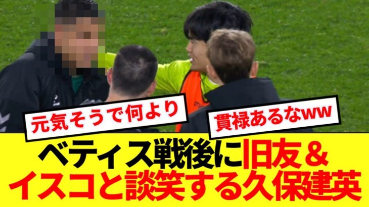 【再開】ベティス戦後の久保建英、懐かしの旧友＆ラリーガのスターと盛り上がるwwww