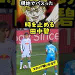 【現地で話題の】時を止める田中碧