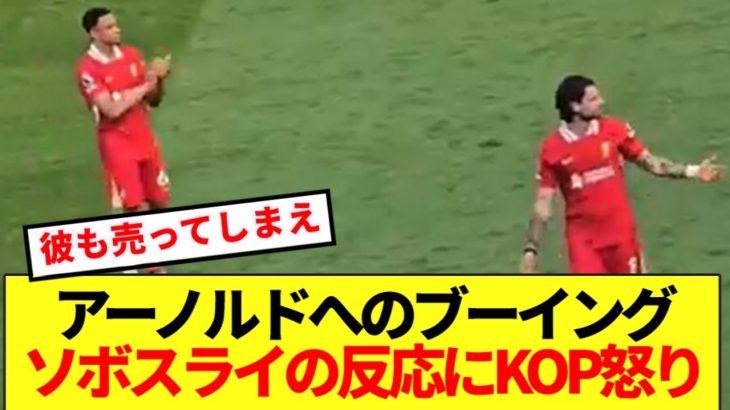 【ブチギレ】アーノルドへのブーイングに対するソボスライの反応に海外KOP怒り収まらず！！！