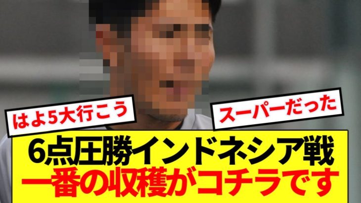 【大器】圧勝インドネシア戦で一番の収穫、決定してしまう！！！