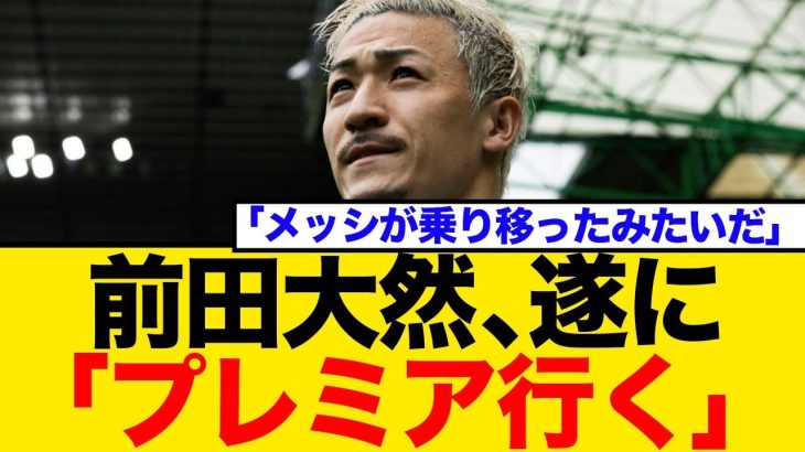 前田大然、ついにセルティック退団「プレミアに揺れている」