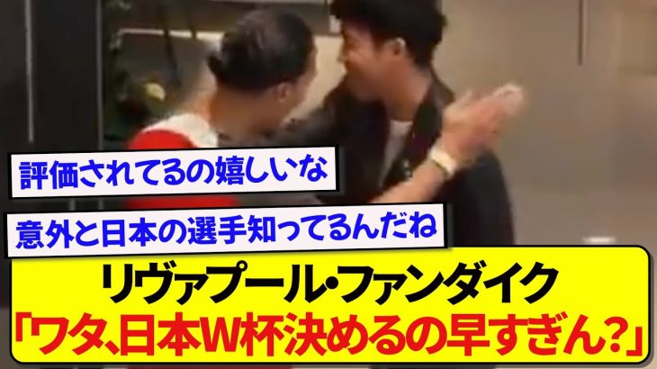 リヴァプール・ファンダイクさん、日本代表に驚きが隠せなかった模様！！！！！