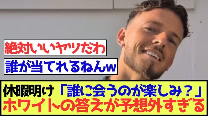 【アーセナル】休暇明け「誰に会うのが楽しみ？」ホワイトの答えが予想外すぎるw