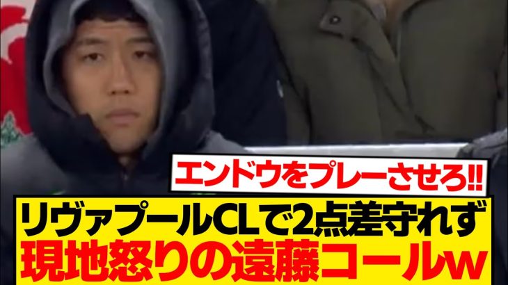 【限界】リヴァプール2点リード守れず大失態→「エンドウ出せ！」現地サポの怒号止まらずwwww