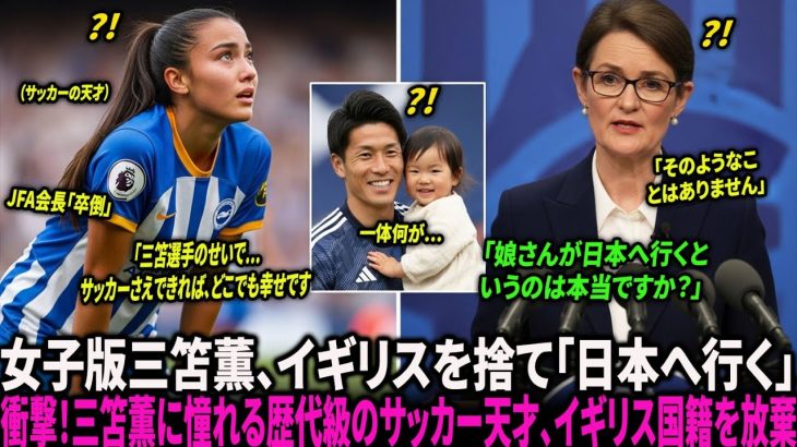 【海外の反応】「日本代表になります」三笘薫を夢見るイギリスのエリート代表出身、サッカーの天才少女の驚くべき日本への帰化！ BBCも注目した特別なストーリー！ サッカーの天才が日本を選んだ理由