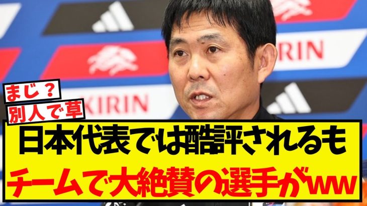 日本代表では酷評されるも・・クラブでは大絶賛の選手がこちらww