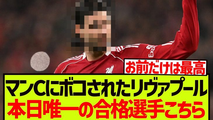【最後の希望】マンCにボコされたリヴァプール、本日唯一の合格選手がこちらです