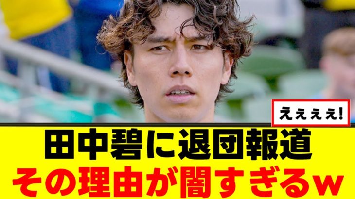 【衝撃】田中碧さん、電撃退団の理由がヤバすぎるｗｗｗ