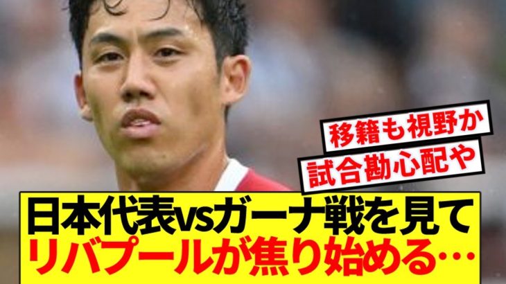 【危機感】日本代表vsガーナ戦を見てリバプール困惑…
